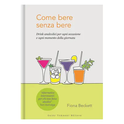 Come bere senza bere. Drink analcolici per ogni occasione e ogni momento della giornata