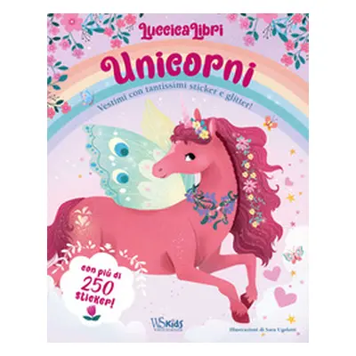 Unicorni. Vestimi con tantissimi sticker e glitter! Luccicalibri