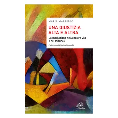 Una giustizia alta e altra. La mediazione nella nostra vita e nei tribunali