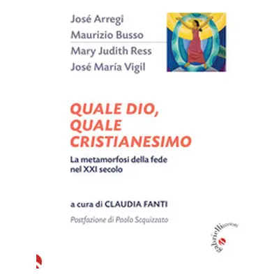 Quale Dio, quale cristianesimo. La metamorfosi della fede nel XXI secolo