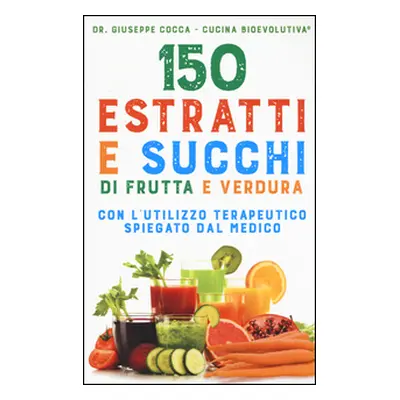 150 estratti e succhi di frutta e verdura