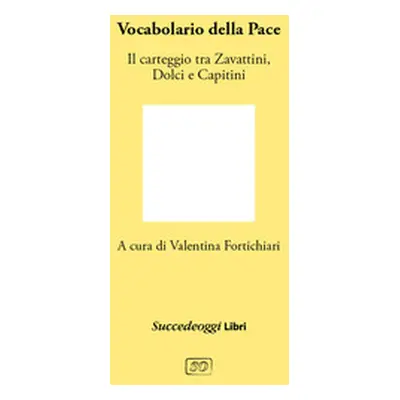 Vocabolario della pace. Il carteggio tra Cesare Zavattini, Aldo Capitini e Danilo Dolci