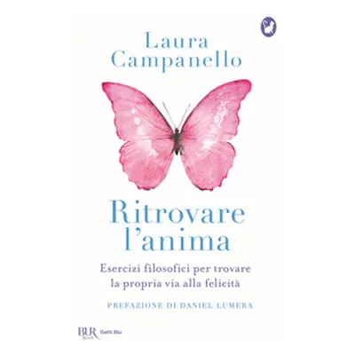 Ritrovare l'anima. Esercizi filosofici per trovare la propria via alla felicità