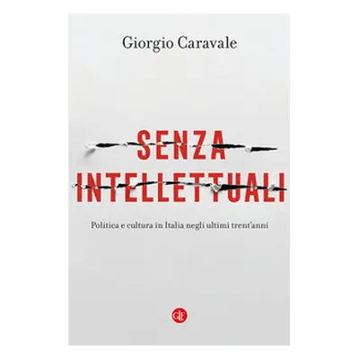 Senza intellettuali. Politica e cultura in Italia negli ultimi trent'anni