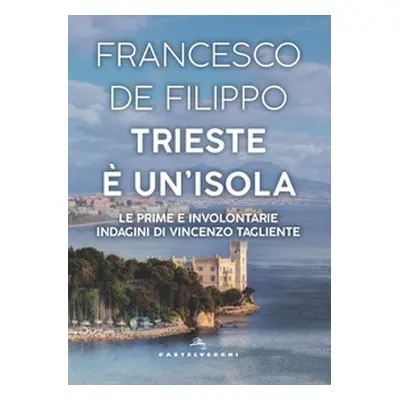 Trieste è un'isola. Le prime e involontarie indagini di Vincenzo Tagliente