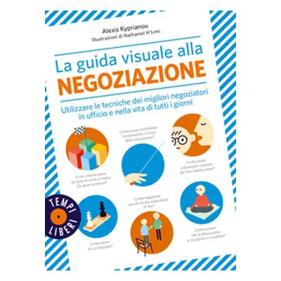 La guida visuale alla negoziazione. Utilizzare le tecniche dei migliori negoziatori in ufficio e