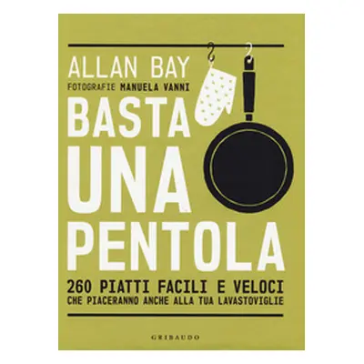 Basta una pentola. 260 piatti facili e veloci che piaceranno anche alla tua lavastoviglie