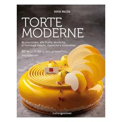 Torte moderne. Al cioccolato, alla frutta, alcoliche, ai formaggi freschi, classiche e innovativ