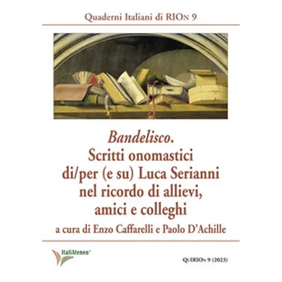 Bandelisco. Scritti onomastici di/per (e su) Luca Serianni nel ricordo di allievi, amici e colle