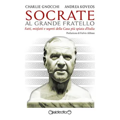 Socrate al Grande Fratello. Fatti, misfatti e segreti della casa più spiata d'Italia