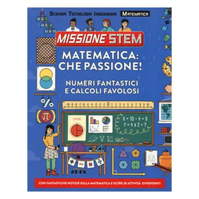 Matematica: che passione! Numeri fantastici e calcoli favolosi. Missione Stem