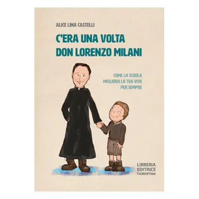 C'era una volta don Lorenzo Milani. Come la scuola migliora la tua vita per sempre