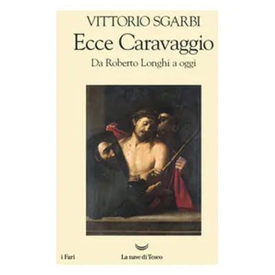 Ecce Caravaggio. Da Roberto Longhi a oggi