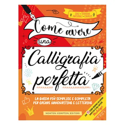 Come avere una calligrafia perfetta. Idee, tecniche, materiali, esercizi