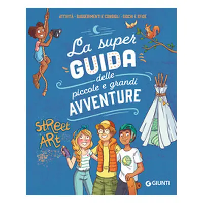 La super guida delle piccole e grandi avventure. Attività, suggerimenti e consigli, giochi e sfi