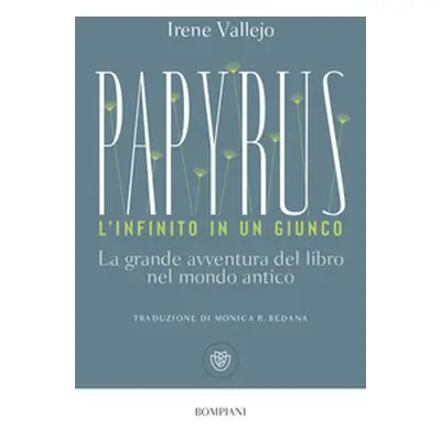 Papyrus. L'infinito in un giunco. La grande avventura del libro nel mondo antico