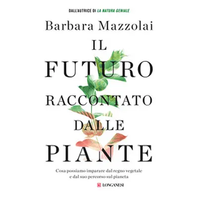 Il futuro raccontato dalle piante. Cosa possiamo imparare dal regno vegetale e dal suo percorso 