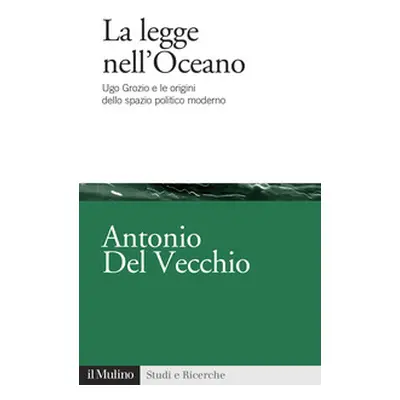 La legge nell'Oceano. Ugo Grozio e le origini dello spazio politico moderno