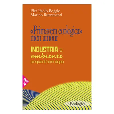 «Primavera ecologica» mon amour. Industria e ambiente cinquant'anni dopo