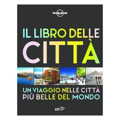 Il libro delle città. Un viaggio attraverso le più belle città del mondo