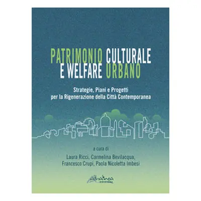 Patrimonio culturale e welfare urbano. Strategie, piani e progetti per la rigenerazione della ci