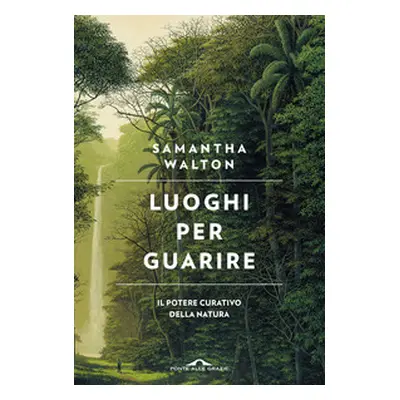 Luoghi per guarire. Il potere curativo della natura