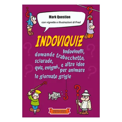 Indoviquiz. Indovinelli, domande trabocchetto, sciarade, quiz, enigmi e altre idee per animare l