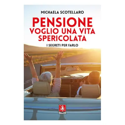 Pensione. Voglio una vita spericolata. I segreti per farlo