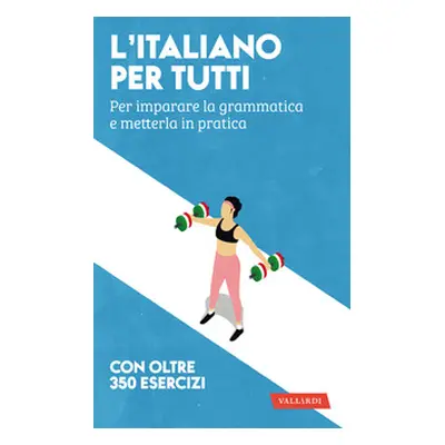 L'italiano per tutti. Per imparare la grammatica e metterla in pratica