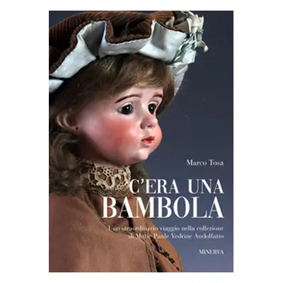 C'era una bambola. Uno straordinario viaggio nella collezione di Marie Paule Vedrine Andolfatto.