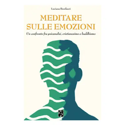 Meditare sulle emozioni. Un confronto fra psicanalisi, cristianesimo e buddhismo