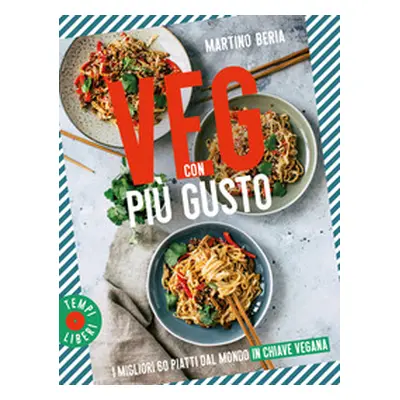 Veg con più gusto. I migliori 60 piatti dal mondo in chiave vegana