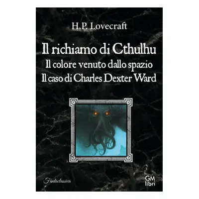 Il richiamo di Cthulhu-Il colore venuto dallo spazio-Il caso Charles Dexter Ward