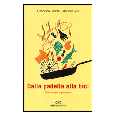 Dalla padella alla bici. 50 ricette per fughe golose