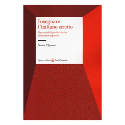 Insegnare l'italiano scritto. Idee e modelli per la didattica nelle scuole superiori