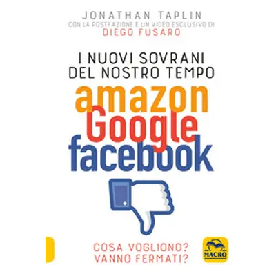 I nuovi sovrani del nostro tempo. Amazon, Google, Facebook. Cosa vogliono? Vanno fermati?