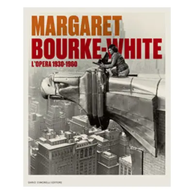 Margaret Bourke-White. L'opera 1930-1960. Catalogo della mostra (Torino, 14 giugno-6 ottobre 202