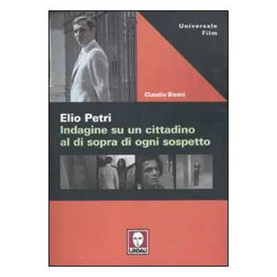 Elio Petri. Indagine su un cittadino al di sopra di ogni sospetto