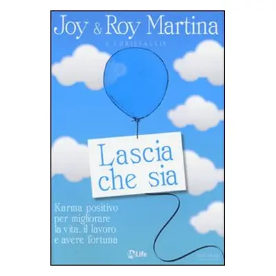 Lascia che sia. Karma positivo per migliorare la vita, il lavoro e avere fortuna