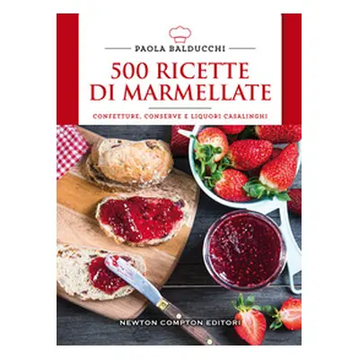 500 ricette di marmellate. Confetture, conserve e liquori casalinghi