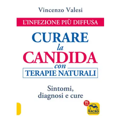 Curare la candida con terapie naturali. L'infezione più diffusa. Sintomi, diagnosi e cure