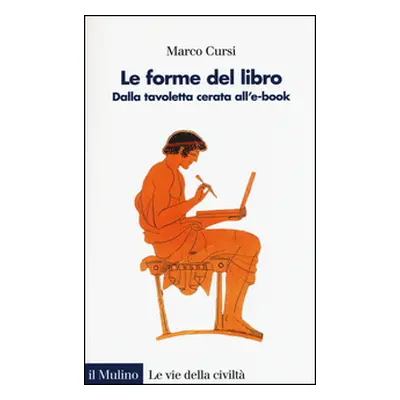 Le forme del libro. Dalla tavoletta cerata all'e-book