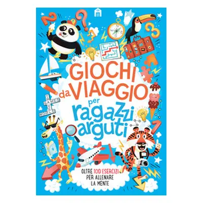 Giochi da viaggio per ragazzi arguti. Oltre 100 esercizi per allenare la mente