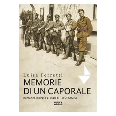 Memorie di un caporale. Romanzo ispirato ai diari di Tito Zampa