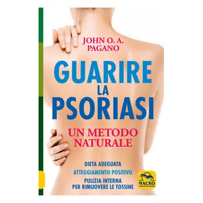 Guarire la psoriasi. Un metodo naturale