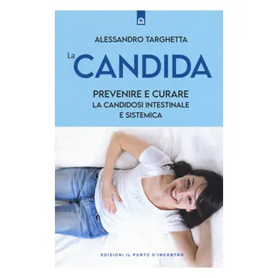 La candida. Prevenire e curare la candidosi intestinale e sistemica