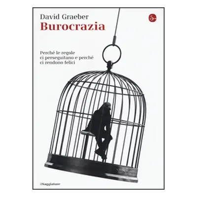 Burocrazia. Perché le regole ci perseguitano e perché ci rendono felici