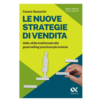 Le nuove strategie di vendita. Dalle «skills» tradizionali alle «Good Selling Practices» più evo