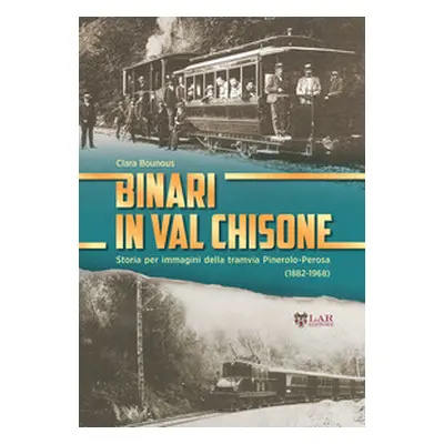 Binari in Val Chisone. Storia per immagini della tramvia Pinerolo-Perosa (1882-1965)