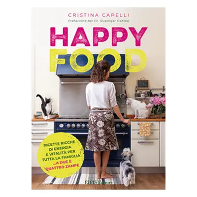 Happyfood. Ricette ricche di energia e vitalità per tutta la famiglia... a due e quattro zampe